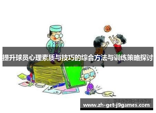 提升球员心理素质与技巧的综合方法与训练策略探讨 提升球员心理素质与技巧的综合方法与训练策略探讨