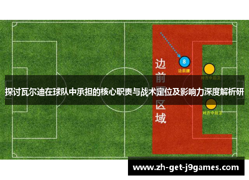 探讨瓦尔迪在球队中承担的核心职责与战术定位及影响力深度解析研