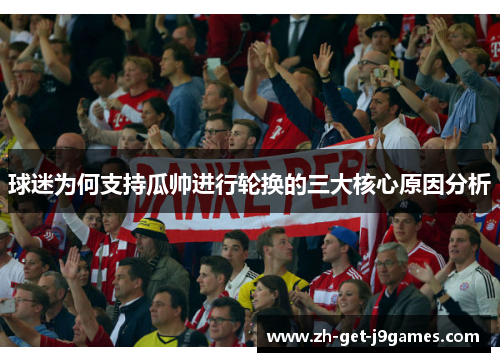 球迷为何支持瓜帅进行轮换的三大核心原因分析 球迷为何支持瓜帅进行轮换的三大核心原因分析