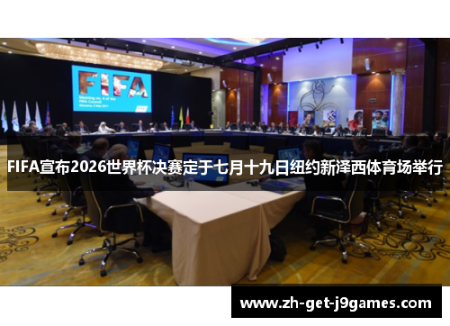FIFA宣布2026世界杯决赛定于七月十九日纽约新泽西体育场举行