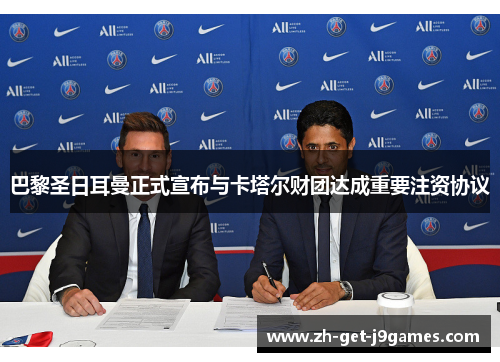 巴黎圣日耳曼正式宣布与卡塔尔财团达成重要注资协议